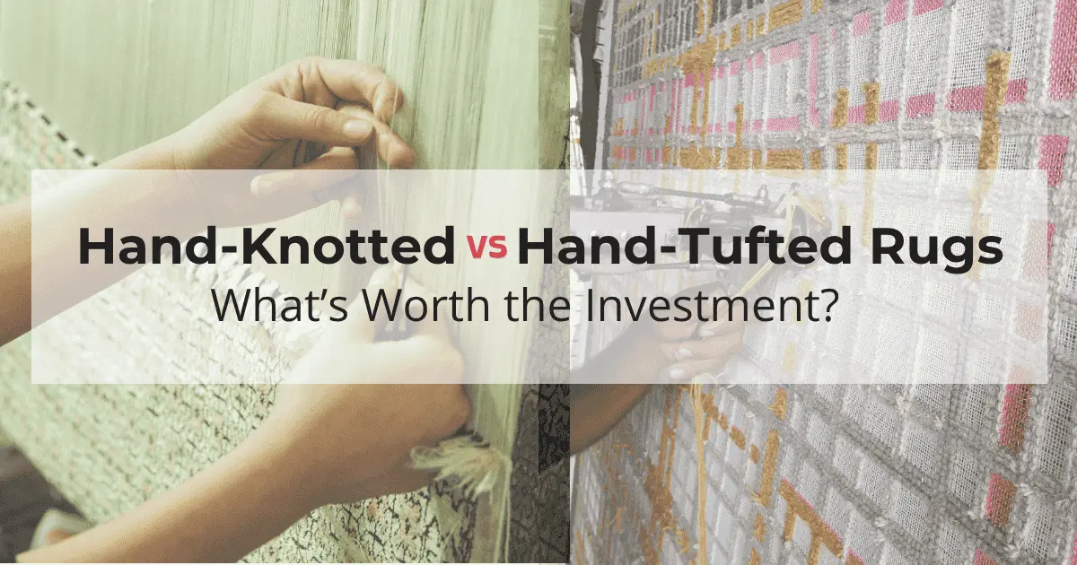 Hand-Knotted vs. Hand-Tufted Rugs: What’s Worth the Investment?