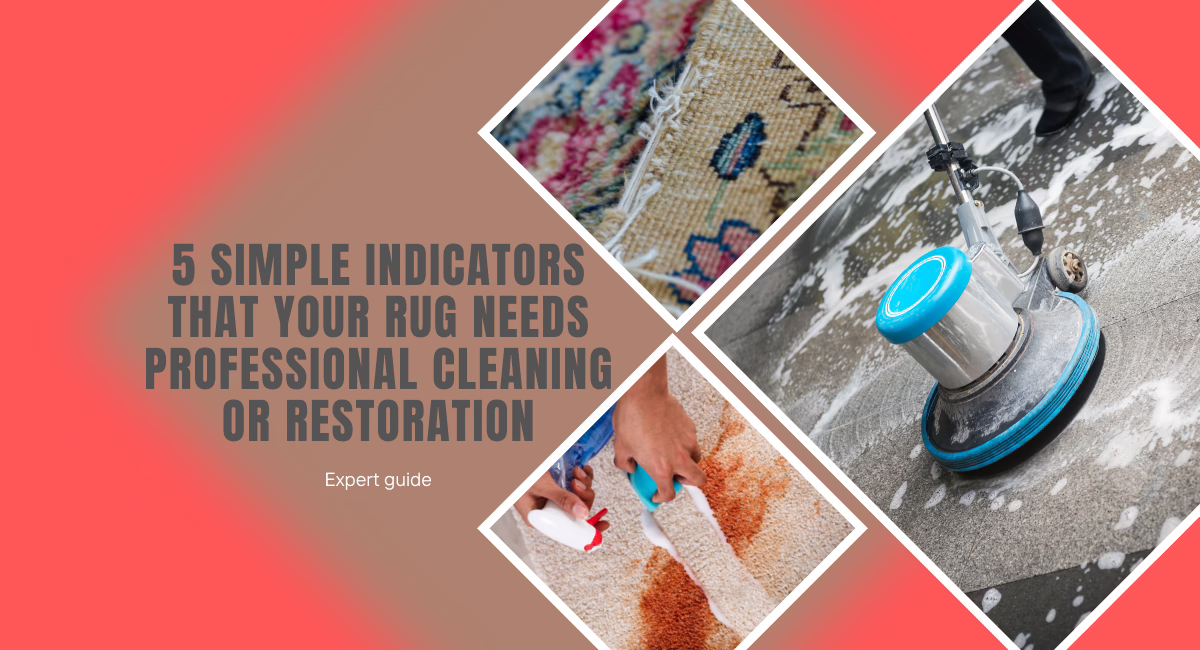 5 Simple Indicators That Your Rug Needs Professional Cleaning or Restoration
